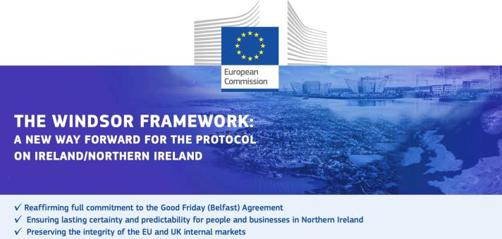 Visual with text: "The Windsor Framework: a new way forward for the Protocol on Ireland/Northern Ireland" followed by bullet point list:  Reaffirming full commitment to the Good Friday (Belfast) Agreement; Ensuring lasting certainty and predictability for people and businesses in Norther Ireland; Preserving the integrity of the EU and UK internal markets